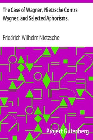 [Gutenberg 25012] • The Case of Wagner, Nietzsche Contra Wagner, and Selected Aphorisms.